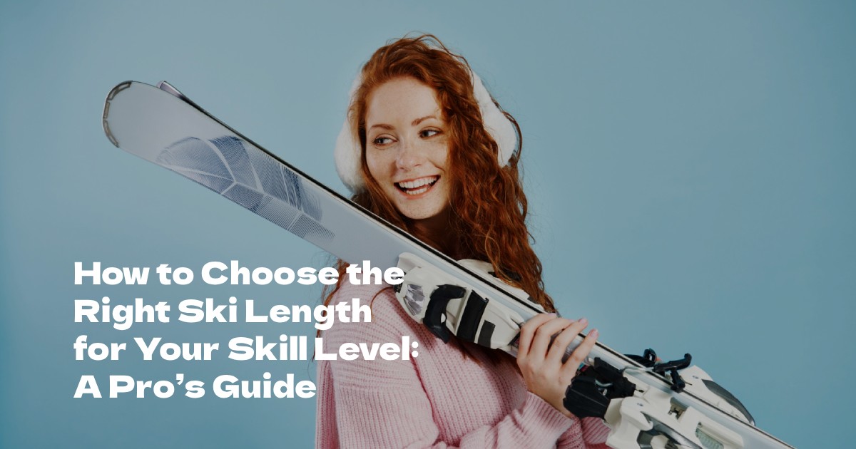 How to Choose the Right Ski Length for Your Skill Level: A Pro’s Guide