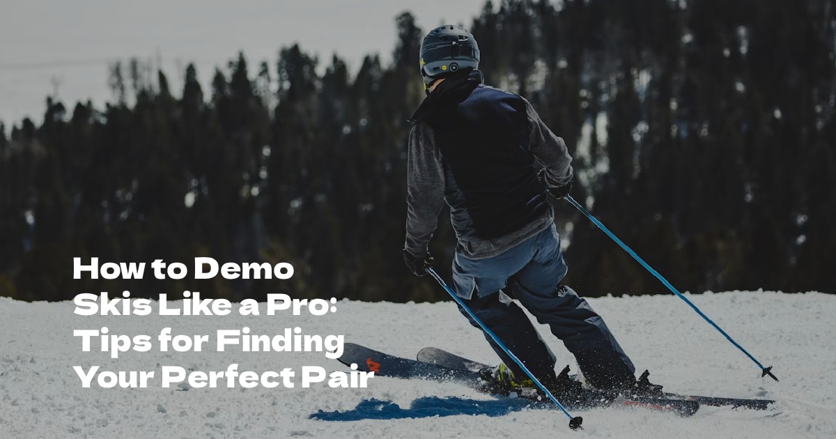 How to Demo Skis Like a Pro: Tips for Finding Your Perfect Pair