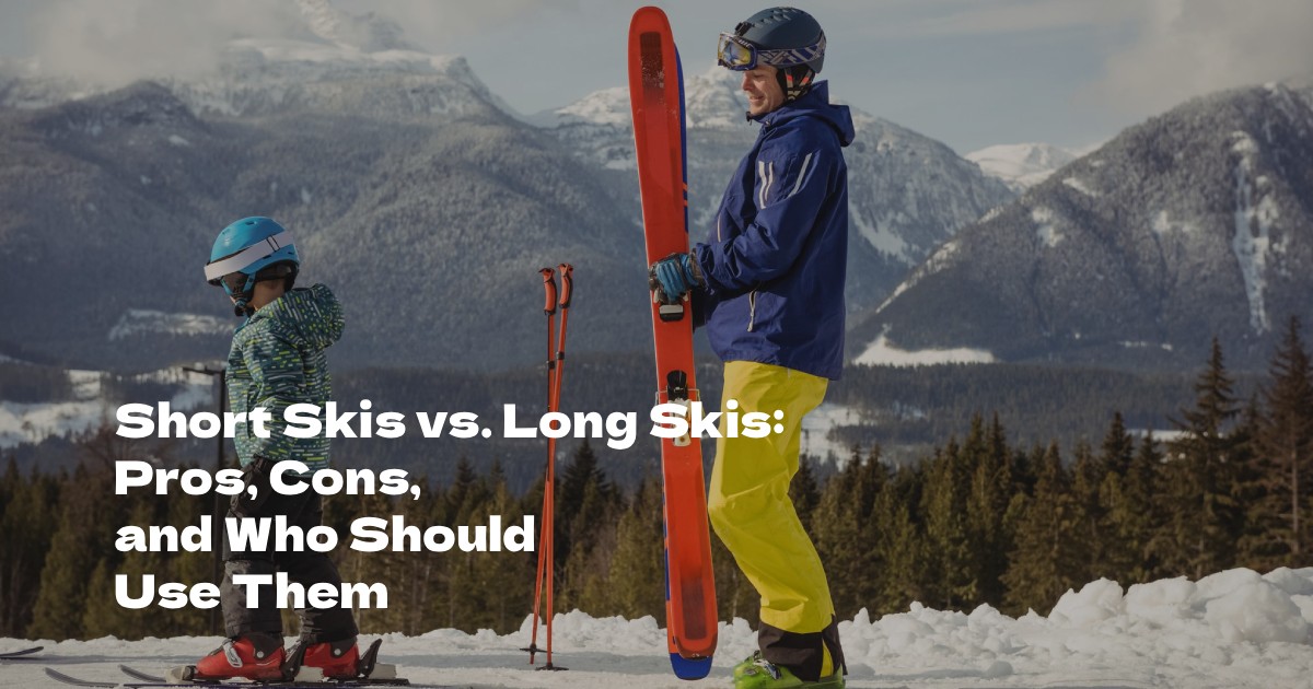 Short Skis vs. Long Skis: Pros, Cons, and Who Should Use Them